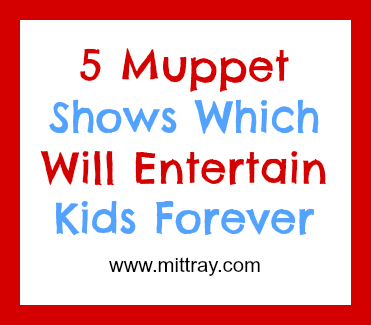 5 Muppet Shows Which Will Entertain Kids Forever