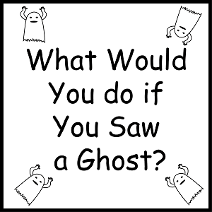What Would You do if You Saw a Ghost