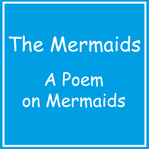 The Mermaids: A Poem