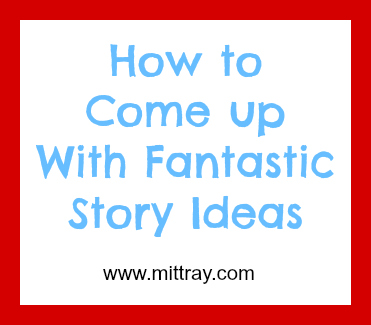 How to Come up With Fantastic Story Ideas