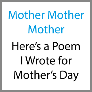 Mother Mother Mother: A Poem for Mother's Day